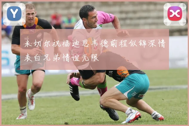 米切尔祝福迪恩韦德前程似锦深情表白兄弟情谊无限