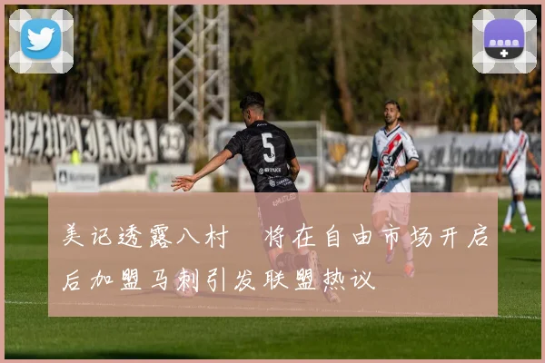 美记透露八村塁将在自由市场开启后加盟马刺引发联盟热议